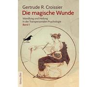 Die magische Wunde: Wandlung und Heilung in der Transpersonalen Psychologie (Bd.1)