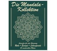 Die Mandala-Kollektion: Ausmalen für jede Stimmung Ruhe • Energie • Lebensfreude 50 wunderschöne Motive