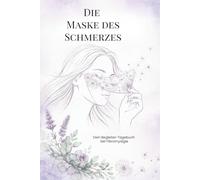 Die Maske des Schmerzes: Dein Begleiter-Tagebuch bei Fibromyalgie