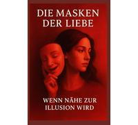 Die Masken der Liebe - Wenn Nähe zur Illusion wird
