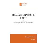 Die mathematische Kälte: 3. René Descartes und der Sieg des Messbaren über das Spürbare (Genealogie der Götzen)