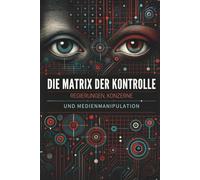 Die Matrix der Kontrolle: Regierungen, Konzerne und Medienmanipulation
