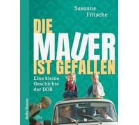 Die Mauer ist gefallen: Eine kleine Geschichte der DDR