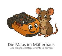 Die Maus im Mäherhaus: Eine Freundschaftsgeschichte in Reimen