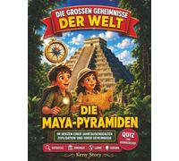 Die Maya-Pyramiden: Die wahre Geschichte hinter dem Geheimnis: Kukulkán, Chichén Itzá, Tikal, Sternenkunde, Maya-Rituale, verborgene Schätze, Quiz und Ausmalbilder für Kinder