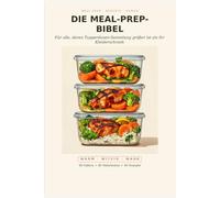 Die Meal-Prep-Bibel: Für alle, deren Tupperdosen-Sammlung größer ist als ihr Kleiderschrank: 40 echte Fakten + 40 lustige Wahrheiten + 40 Rezepte für ... unter der Woche keine Lust auf Kochen haben