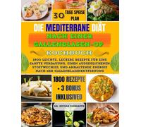 DIE MEDITERRANE DIÄT NACH EINER GALLENBLASEN-OP KOCHBUCH: 1800 leichte, leckere Rezepte für eine sanfte Verdauung, einen ausgeglichenen Stoffwechsel und anhaltende Energie nach der Gallenblasenentfer