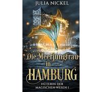 Die Meerjungfrau in Hamburg: Paranormal Women’s Fiction - Urban Fantasy für Frauen ab 40 - endlich auch aus Deutschland (Hüterin der magischen Wesen)