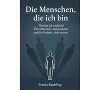 Die Menschen, die ich bin: Wer bin ich wirklich? Über Identität, Authentizität und die Freiheit, viele zu sein