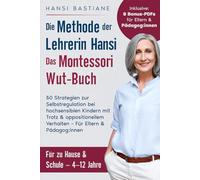 Die Methode der Lehrerin Hansi - Das Montessori Wut-Buch: 50 Strategien zur Selbstregulation bei hochsensiblen Kindern mit Trotz & oppositionellem Verhalten - Für Eltern & Pädagog:innen