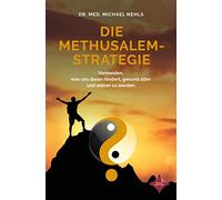 Die Methusalem-Strategie: Vermeiden, was uns daran hindert, gesund älter und weiser zu werden