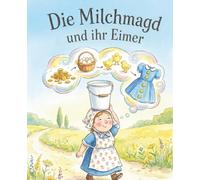 Die Milchmagd und ihr Eimer: Eine Geschichte über die Gefahr, den Tag nicht vor dem Abend zu loben