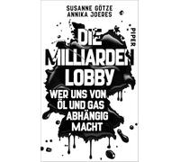 Die Milliarden-Lobby: Wer uns von Öl und Gas abhängig macht | Die renommierten Investigativ-Journalistinnen decken auf, wer von den schmutzigen Deals profitiert