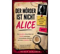 DIE MÖRDERIN IST NICHT ALICE: Ein interaktives Krimi-Rätsel mit 50.000 Verdächtigen, 11 entscheidenden Hinweisen und einem versteckten Täter (Die Unmöglichen Ermittlungsakten)