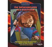 Die Mörderpuppe als Kultfigur - Behind the Scenes, Symbolik und die Entwicklung einer Horror-Ikone: Eine inoffizielle Analyse der Chucky-Filme (Ein MovieCon Sonderband)