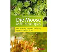 Die Moose Mitteleuropas: Bestimmung und Beschreibung der wichtigsten Arten. Mit Bestimmungsschlüssel