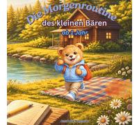 Die Morgenroutine des kleinen Bären: Eine Liebevolle Morgenroutine-Geschichte für Kinder ab 1 Jahr