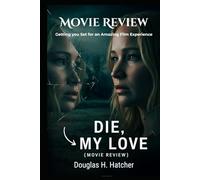 Die My Love (Movie Review): Getting you Set for an Amazing Film Experience (Amazing Film to Checkout 2025)