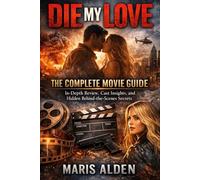 Die My Love: The Complete Movie Guide: In-Depth Review, Cast Insights, and Hidden Behind-the-Scenes Secrets