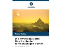 Die mythologisierte Geschichte der turksprachigen Völker: von der Antike bis heute