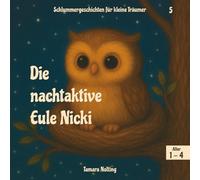 Die nachtaktive Eule Nicki (Schlummergeschichten für kleine Träumer)
