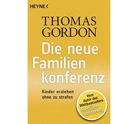 Die Neue Familienkonferenz: Kinder erziehen ohne zu strafen by Gordon PB.