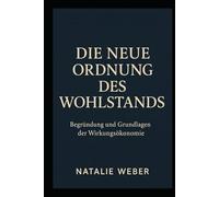Die neue Ordnung des Wohlstands: BEGRÜNDUNG UND GRUNDLAGEN DER WIRKUNGSÖKONOMIE
