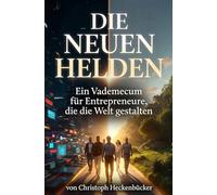Die Neuen Helden: Ein Vademecum für Entrepreneure, die die Welt gestalten