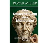 Die Neuerfindung des Menschen: Manifest der biologischen Freiheit
