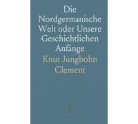 Die Nordgermanische Welt oder Unsere Geschichtlichen Anfänge: Eine Einleitung zur Universalgeschichte