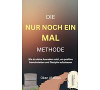 Die Nur noch ein Mal Methode: Wie du deine Ausreden nutzt, um positive Gewohnheiten und Disziplin aufzubauen