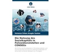 Die Nutzung des Sozialkapitals in Polizeidienststellen und CONSEGs: Der Einfluss des Sozialkapitals in Polizeidienststellen und Community Security ... und deren Netzwerk von Privilegien