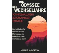 Die Odyssee der Wechseljahre: Von Hitzewallungen zu hormoneller Harmonie: Der Leitfaden für Frauen, um die Menopause zu überstehen und in Würde zu ... Vitality Series: Women's Health and Wellness)