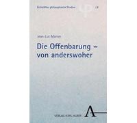 Die Offenbarung - von anderswoher: Beitrag zu einer kritischen Geschichte und einem phänomenalen Begriff der Offenbarung