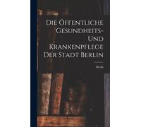 Die Offentliche Gesundheits- Und Krankenpflege Der Stadt Berlin