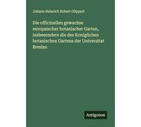 Die officinellen gewachse europaischer botanischer Garten, insbesondere die des Koniglichen botanischen Gartens der Universitat Breslau