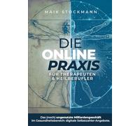 DIE ONLINE-PRAXIS FÜR THERAPEUTEN & HEILBERUFLER: Das (noch) ungenutzte Milliardengeschäft im Gesundheitsbereich: Digitale Selbstzahler-Angebote.