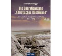 Die Operationszone "Adriatisches Küstenland": Der Kampf um Triest, Istrien und Fiume 1944-1945