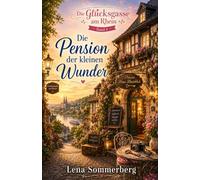 Die Pension der kleinen Wunder: Ein Wohlfühlroman aus der Glücksgasse am Rhein (Willkommen in der Glücksgasse am Rhein - wo kleine Läden große Geschichten erzählen.)