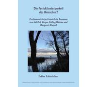 Die Perfektionierbarkeit des Menschen?: Posthumanistische Entwürfe in Romanen von Juli Zeh, Kaspar Colling Nielsen und Margaret Atwood (Internationale ... und Vergleichenden Literaturwissenschaft)