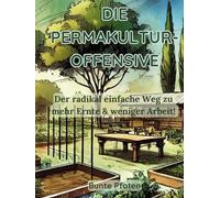 Die Permakultur-Offensive: Der radikal einfache Weg zu mehr Ernte & weniger Arbeit