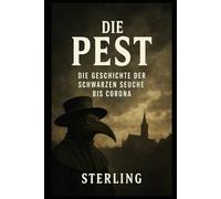 Die Pest I Die Geschichte der Schwarzen Seuche bis Corona: Die dunklen Kapitel unserer Krankheitsgeschichte