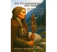 Die Pflanzenmagie des Nordens: Das Erbe uralter Rituale, Götter und Beschwörungen (Die Pflanzenmagie des Nordens: Das Erbe der heilenden Kräfte, Mythen und Magie): BAND II