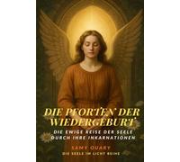 Die Pforten der Wiedergeburt: Die ewige Reise der Seele durch ihre Inkarnationen (Die Seele im Licht)