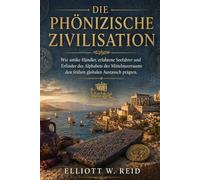 DIE PHÖNIZISCHE ZIVILISATION: Wie antike Händler, erfahrene Seefahrer und Erfinder des Alphabets des Mittelmeerraums den frühen globalen Austausch prägten.