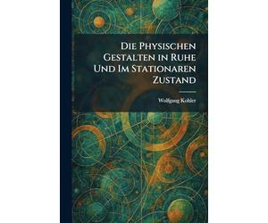 Die Physischen Gestalten in Ruhe Und Im Stationaren Zustand