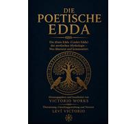 Die Poetische Edda: Die ältere Edda (Lieder-Edda) der nordischen Mythologie - Neu übersetzt und kommentiert