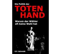 Die Politik der Toten Hand: Warum der Wähler oft keine Wahl hat (Demokratien im Zwielicht)