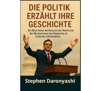 DIE POLITIK ERZÄHLT IHRE GESCHICHTE: Ein Blick hinter die Kulissen der Macht und der Mechanismen des Regierens im Laufe der Jahrhunderte.