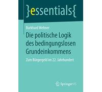 Die politische Logik des bedingungslosen Grundeinkommens: Zum Bürgergeld im 22. Jahrhundert (essentials)